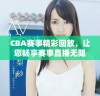 CBA赛事精彩回放，让您畅享赛事直播无阻碍