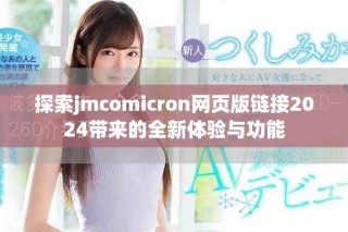 探索jmcomicron网页版链接2024带来的全新体验与功能