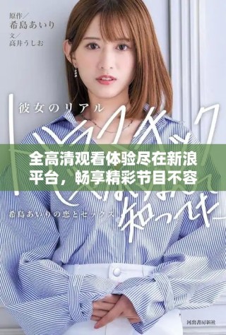 全高清观看体验尽在新浪平台，畅享精彩节目不容错过