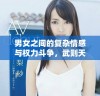 男女之间的复杂情感与权力斗争，武则天传奇尽在其中