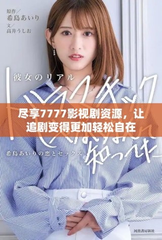 尽享7777影视剧资源，让追剧变得更加轻松自在