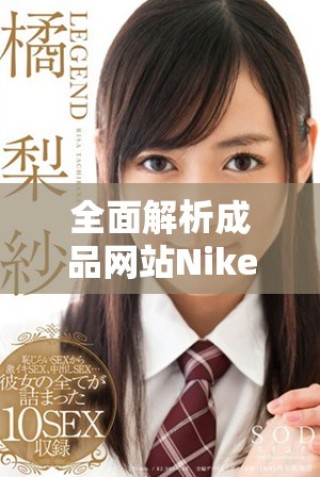 全面解析成品网站Nike源码的优势与应用探讨