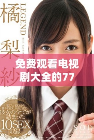 免费观看电视剧大全的7777影院，重温哪吒经典动画与精彩剧情