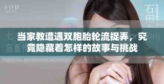 当家教遭遇双胞胎轮流捉弄，究竟隐藏着怎样的故事与挑战