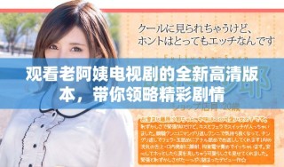 观看老阿姨电视剧的全新高清版本，带你领略精彩剧情