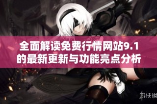 全面解读免费行情网站9.1的最新更新与功能亮点分析