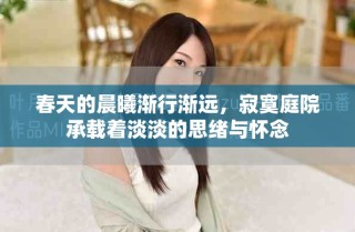 春天的晨曦渐行渐远，寂寞庭院承载着淡淡的思绪与怀念