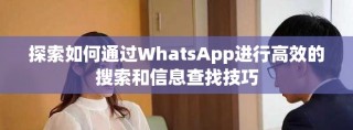 探索如何通过WhatsApp进行高效的搜索和信息查找技巧