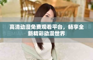 高清动漫免费观看平台，畅享全新精彩动漫世界