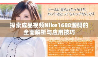探索成品视频Nike1688源码的全面解析与应用技巧