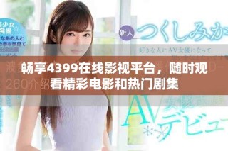 畅享4399在线影视平台，随时观看精彩电影和热门剧集