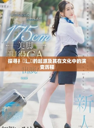探寻扌喿辶畐的起源及其在文化中的演变历程