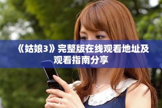 《姑娘3》完整版在线观看地址及观看指南分享