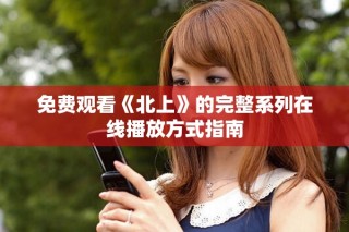 免费观看《北上》的完整系列在线播放方式指南