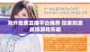 海外免费直播平台推荐 探索刺激战场游戏乐趣