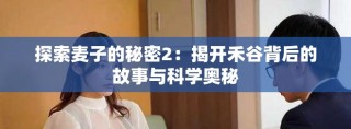 探索麦子的秘密2：揭开禾谷背后的故事与科学奥秘