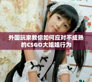 外国玩家教你如何应对不成熟的CSGO大姐姐行为