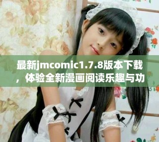 最新jmcomic1.7.8版本下载，体验全新漫画阅读乐趣与功能