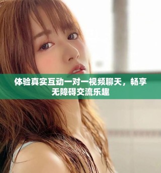 体验真实互动一对一视频聊天，畅享无障碍交流乐趣