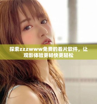探索zzzwww免费的看片软件，让观影体验更畅快更轻松