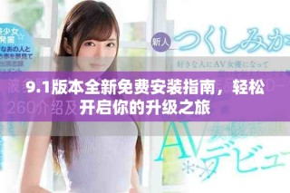 9.1版本全新免费安装指南，轻松开启你的升级之旅