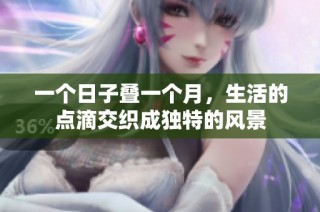 一个日子叠一个月，生活的点滴交织成独特的风景