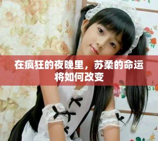在疯狂的夜晚里，苏柔的命运将如何改变