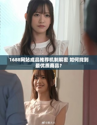 1688网站成品推荐机制解密 如何找到最优质商品？