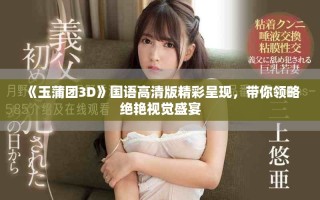 《玉蒲团3D》国语高清版精彩呈现，带你领略绝艳视觉盛宴