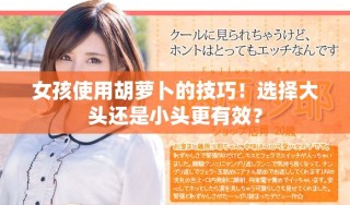 女孩使用胡萝卜的技巧！选择大头还是小头更有效？