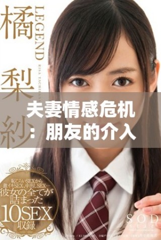 夫妻情感危机：朋友的介入让婚姻再添波折与挑战