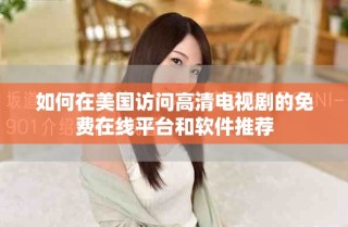 如何在美国访问高清电视剧的免费在线平台和软件推荐
