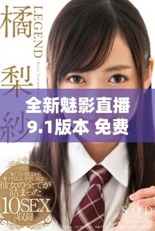 全新魅影直播9.1版本 免费享受无限精彩直播体验