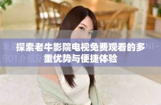 探索老牛影院电视免费观看的多重优势与便捷体验