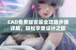 CAD免费版安装全攻略步骤详解，轻松享受设计之旅