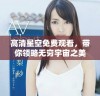 高清星空免费观看，带你领略无穷宇宙之美