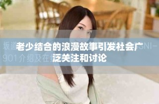 老少结合的浪漫故事引发社会广泛关注和讨论