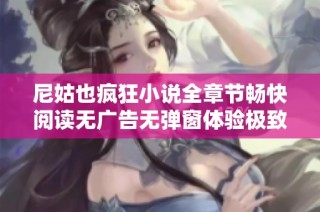 尼姑也疯狂小说全章节畅快阅读无广告无弹窗体验极致好书