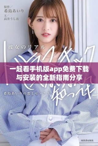 一起看手机版app免费下载与安装的全新指南分享