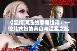《温情满溢的家庭纽带：一位儿媳妇的善良与温柔之旅》
