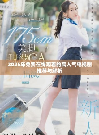 2025年免费在线观看的高人气电视剧推荐与解析