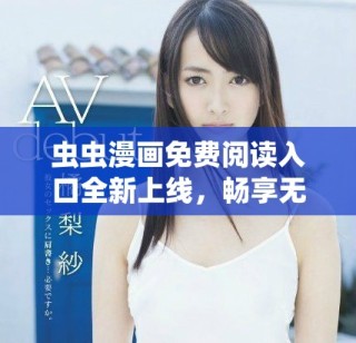 虫虫漫画免费阅读入口全新上线，畅享无限精彩漫画作品！