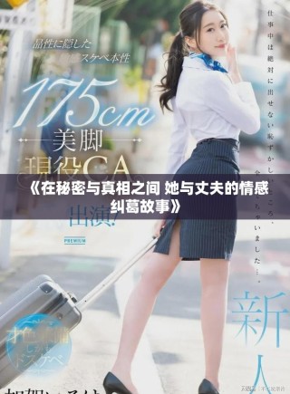 《在秘密与真相之间 她与丈夫的情感纠葛故事》
