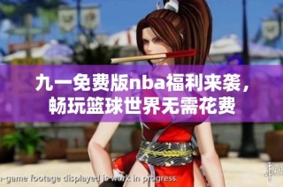 九一免费版nba福利来袭，畅玩篮球世界无需花费
