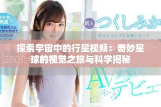探索宇宙中的行星视频：奇妙星球的视觉之旅与科学揭秘