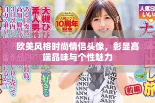 欧美风格时尚情侣头像，彰显高端品味与个性魅力