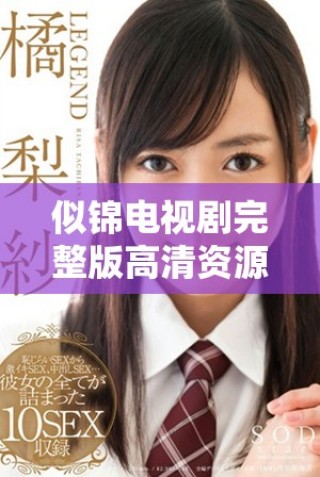 似锦电视剧完整版高清资源免费在线欣赏方法详解