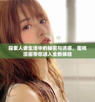 探索人妻生活中的秘密与诱惑，蜜桃漫画带你进入全新体验
