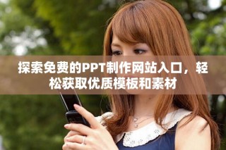 探索免费的PPT制作网站入口，轻松获取优质模板和素材
