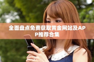 全面盘点免费获取黄金网站及APP推荐合集